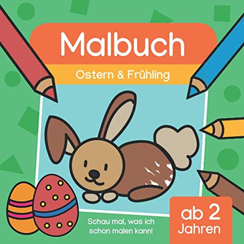 Malbuch ab 2 Jahren: Ostern & Frühling: Osterhase, Eier, Küken, Blume und Co: Schau mal, was ich schon malen kann! Für Kinder ab 2 Jahren | Kindergarten
