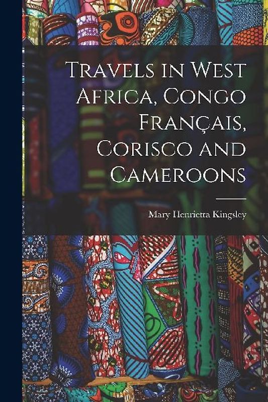 Travels in West Africa, Congo Français, Corisco and Cameroons