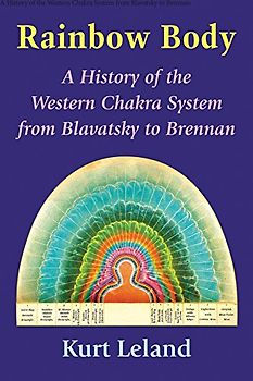 Rainbow Body: A History of the Western Chakra System from Blavatsky to Brennan