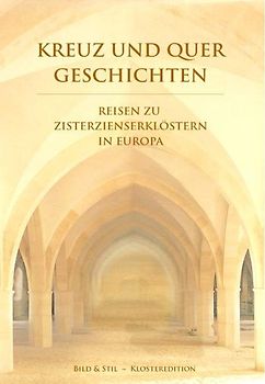 Kreuz und Quer Geschichten. Reisen zu zisterzienserklöstern in Europa