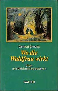 Wo die Waldfrau wirkt. Bilder- und Märcheninterpretationen