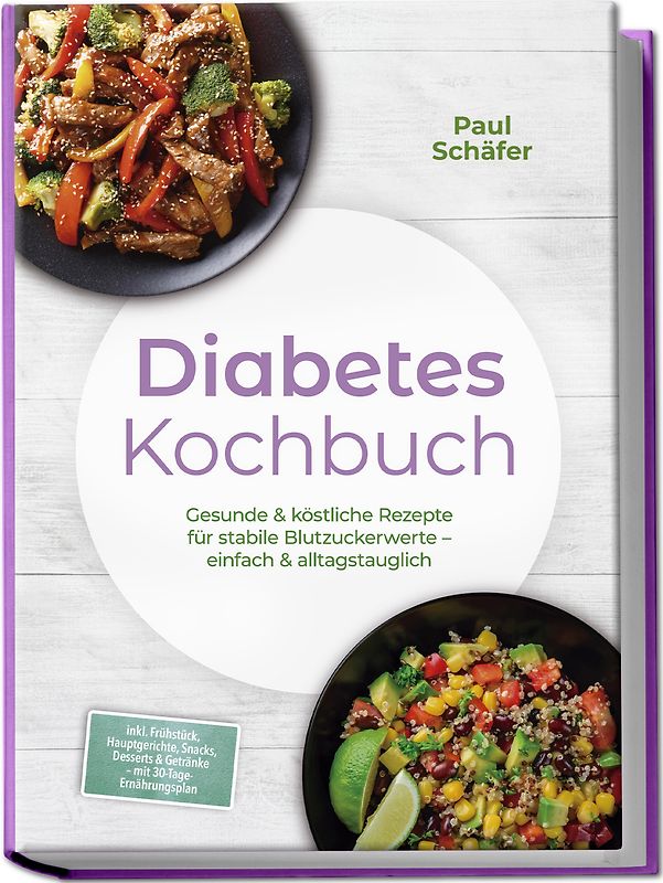 Diabetes Kochbuch: Gesunde & köstliche Rezepte für stabile Blutzuckerwerte – einfach & alltagstauglich– inkl. Frühstück, Hauptgerichte, Snacks, Desserts & Getränke – mit 30-Tage-Ernährungsplan