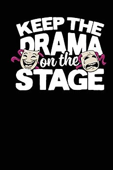 Keep The Drama On The Stage: A Notebook & Journal For Theatre Lovers
