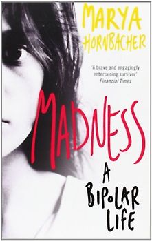 Madness: A Bipolar Life - Marya Hornbacher
