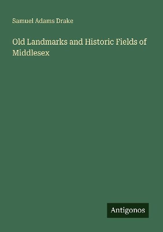 Old Landmarks and Historic Fields of Middlesex