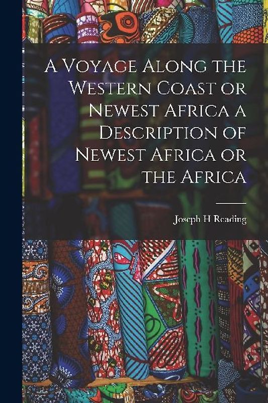 A Voyage Along the Western Coast or Newest Africa a Description of Newest Africa or the Africa