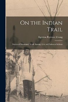 On the Indian Trail: Stories of Missionary Work among Cree and Salteaux Indians