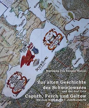 Zur alten Geschichte des Schwielowsees und der drei Orte Caputh, Ferch und Geltow bis zum Ende des 17. Jahrhunderts