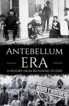 Antebellum Era: A History from Beginning to End