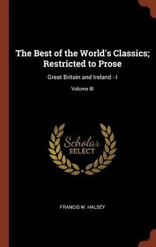 The Best of the World's Classics; Restricted to Prose: Great Britain and Ireland - I; Volume III