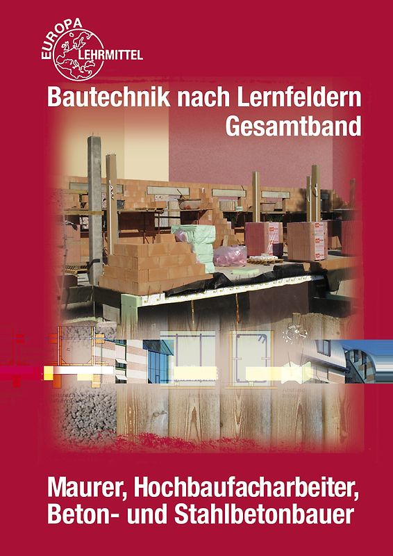 Bautechnik nach Lernfeldern Gesamtband. Maurer, Hochbaufacharbeiter, Beton- und Stahlbetonbauer