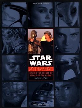Mythmaking: Behind the Scenes of Star Wars: Episode 2: Attack of the Clones - Jody Duncan