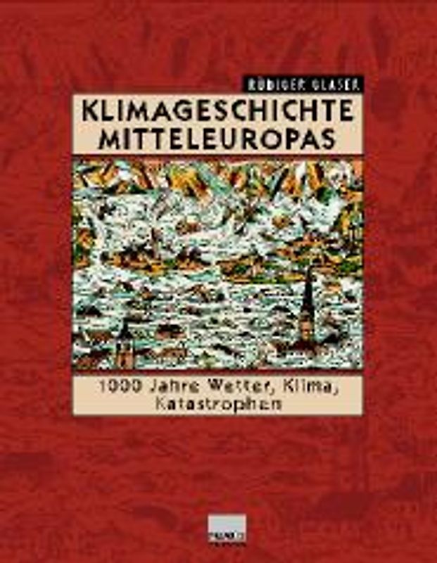 Klimageschichte Mitteleuropas. 1000 Jahre Wetter, Klima, Katastrophen