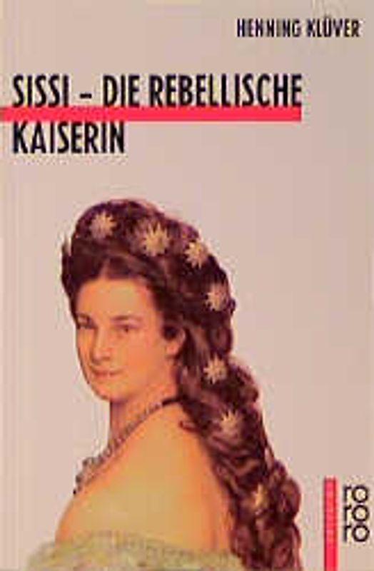 Sissi. Die rebellische Kaiserin