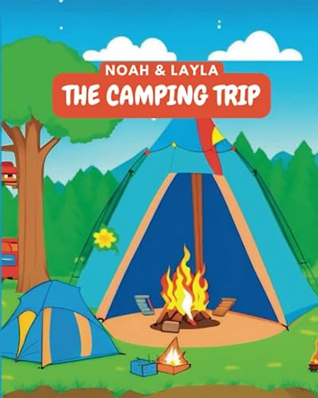 The Camping Trip: Adventures In The Wilderness: Join The Campfire Crew - Noah and Layla - On An Unforgettable Camping Journey!
