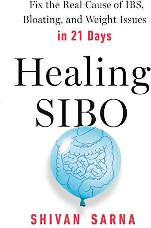 Healing SIBO: Fix the Real Cause of IBS, Bloating, and Weight Issues in 21 Days