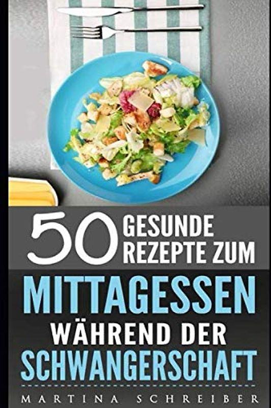 50 Gesunde Rezepte zum Mittagessen während der Schwangerschaft