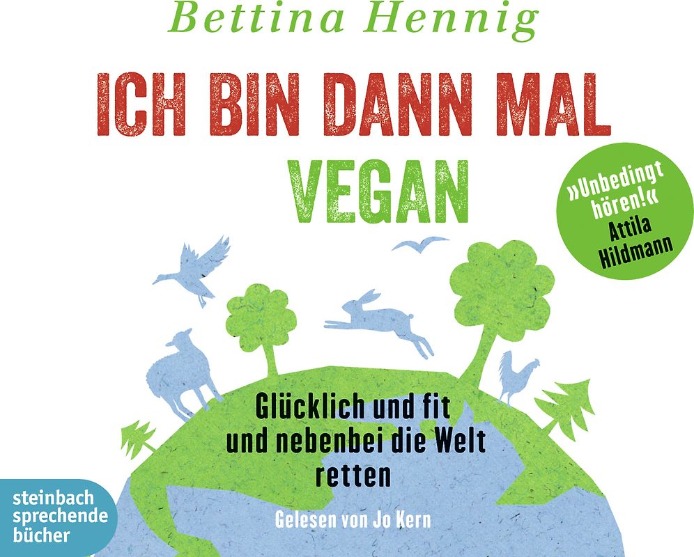 Ich bin dann mal vegan. Glücklich und fit und nebenbei die Welt retten
