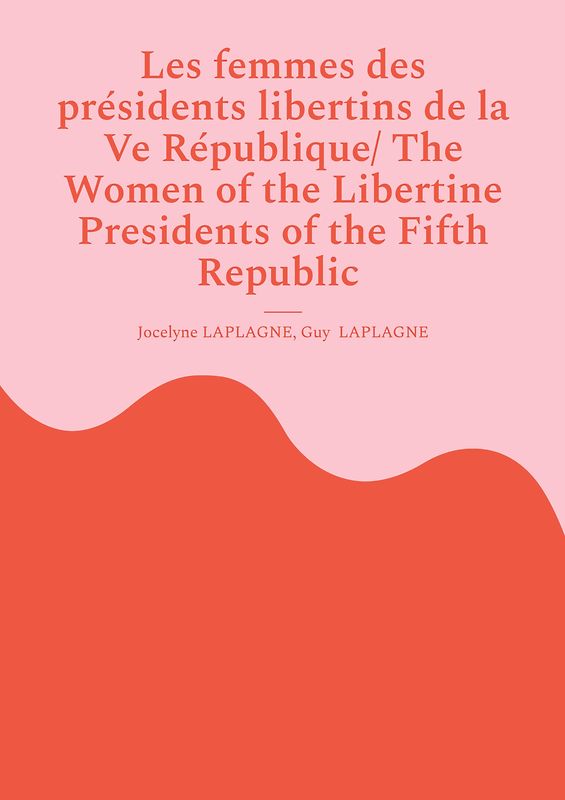 Les femmes des présidents libertins de la Ve République/ The Women of the Libertine Presidents of the Fifth Republic