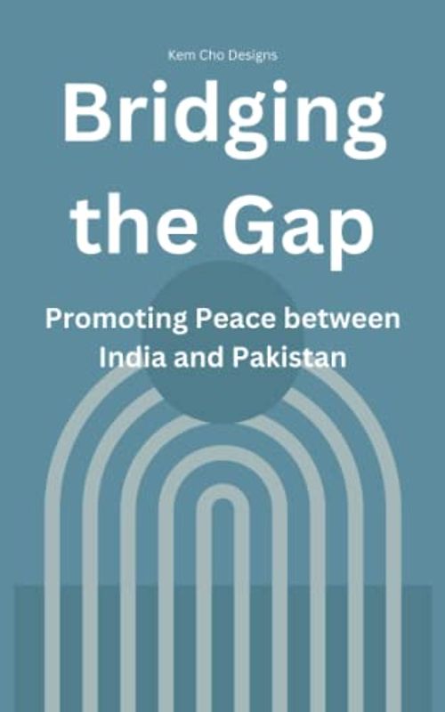Bridging the Gap: Promoting Peace between India and Pakistan
