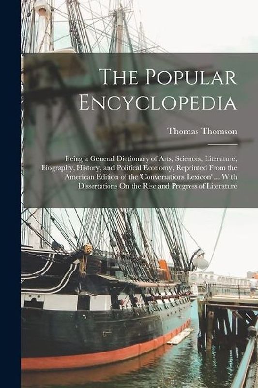 The Popular Encyclopedia: Being a General Dictionary of Arts, Sciences, Literature, Biography, History, and Political Economy, Reprinted From th