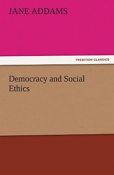 Democracy and Social Ethics (TREDITION CLASSICS)