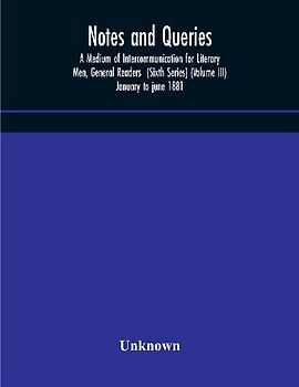 Notes And Queries; A Medium Of Intercommunication For Literary Men, General Readers  (Sixth Series) (Volume Iii) January To June 1881