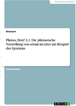 Plinius, Brief 3,1. Die plinianische Vorstellung von otium im Alter am Beispiel des Spurinna