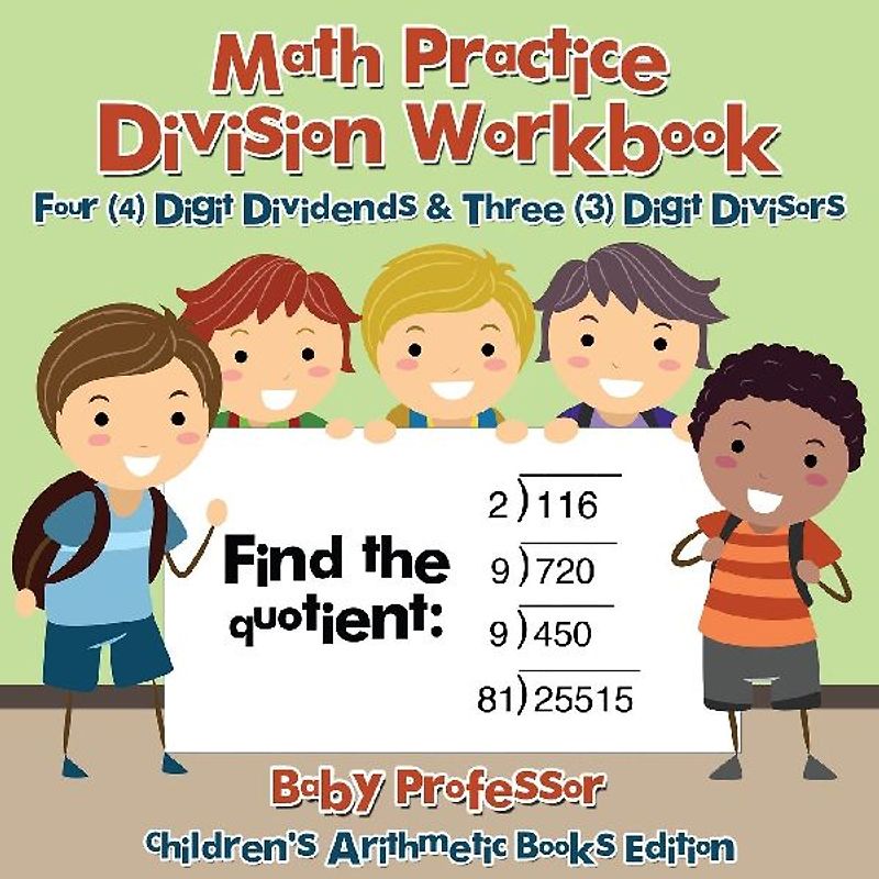 Math Practice Division Workbook - Four (4) Digit Dividends & Three (3) Digit Divisors | Children's Arithmetic Books Edition