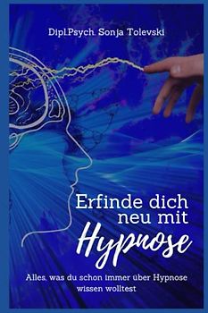 Erfinde dich neu mit Hypnose: Alles, was du schon immer über Hypnose wissen wolltest