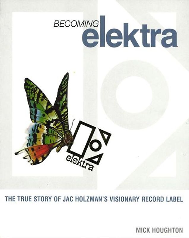 Becoming Elektra: The True Story of Jac Holzman's Visionary Record Label