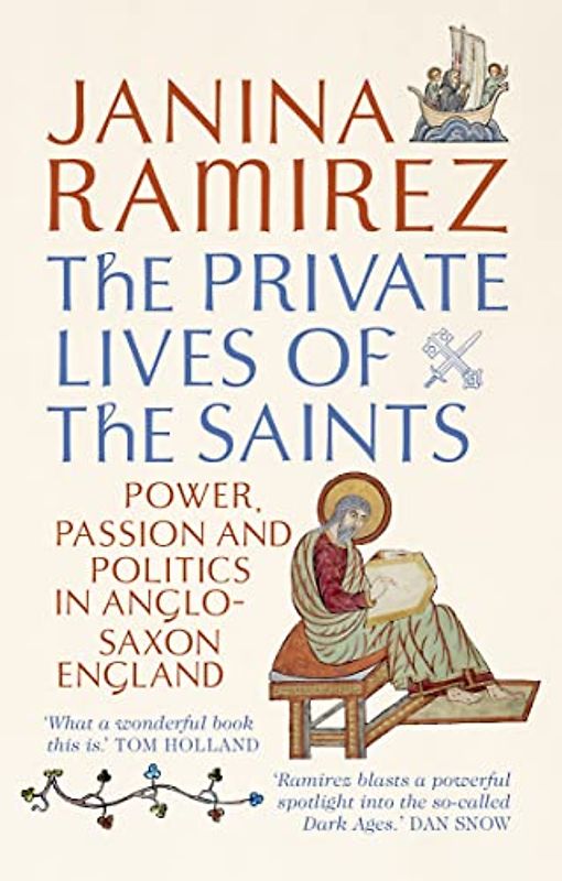 The Private Lives of the Saints: Power, Passion and Politics in Anglo-Saxon England