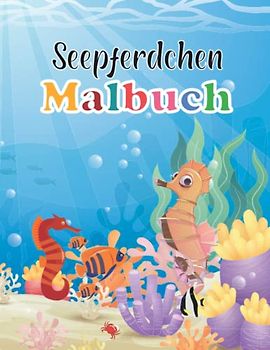 Seepferdchen Malbuch: Bauen Sie eine Welt voller Farben, einfache Malvorlagen für Jungen und Mädchen, lustiges Aktivitätsbuch, tolles Geschenk für Kleinkinder, coole Aktivitätsbücher für Kinder.