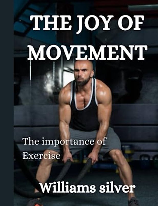 THE JOY OF MOVEMENT: The importance of Exercise