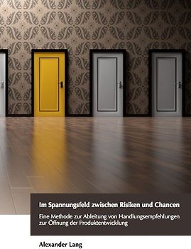 Im Spannungsfeld zwischen Risiken und Chancen Eine Methode zur Ableitung von Handlungsempfehlungen zur Öffnung der Produktentwicklung