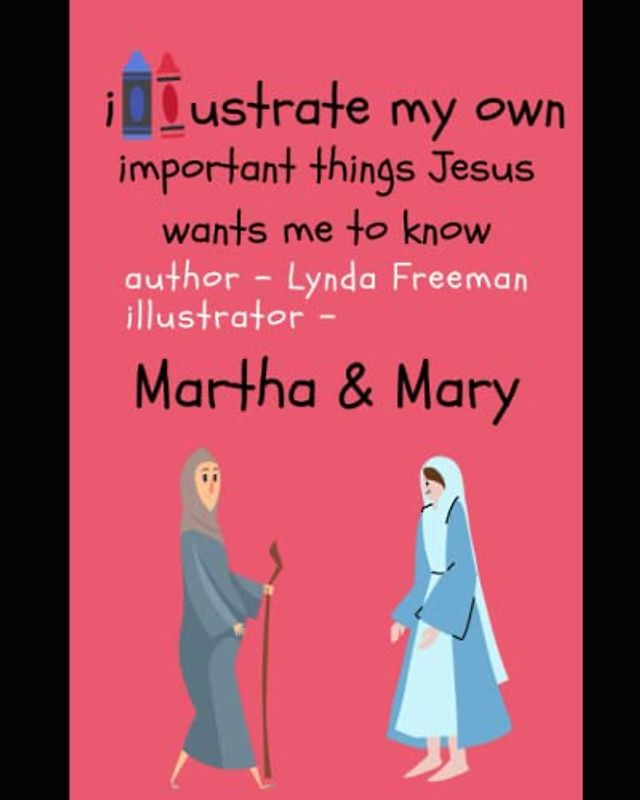 illustrate my own - Important Things Jesus Wants Me to Know - Martha & Mary