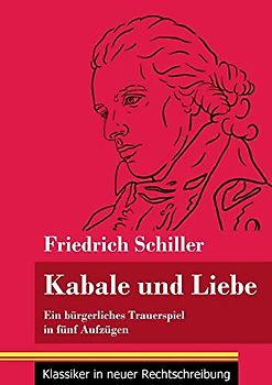 Kabale und Liebe: Ein bürgerliches Trauerspiel in fünf Aufzügen (Band 117, Klassiker in neuer Rechtschreibung)