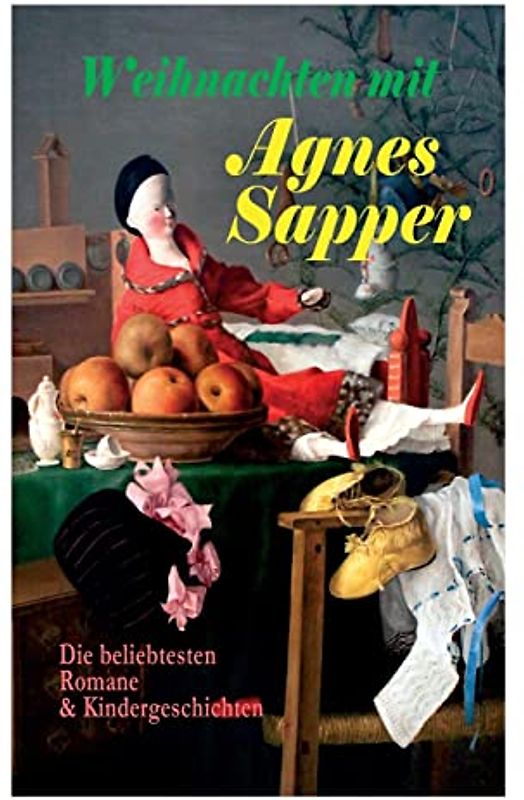 Weihnachten mit Agnes Sapper: Die beliebtesten Romane & Kindergeschichten: Die Familie Pfäffling, Im Thüringer Wald, Ein Wunderkind, Die Feuerschau, Der Akazienbaum, Werden und Wachsen und viel mehr