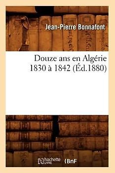 Douze ANS En Algérie 1830 À 1842 (Éd.1880)