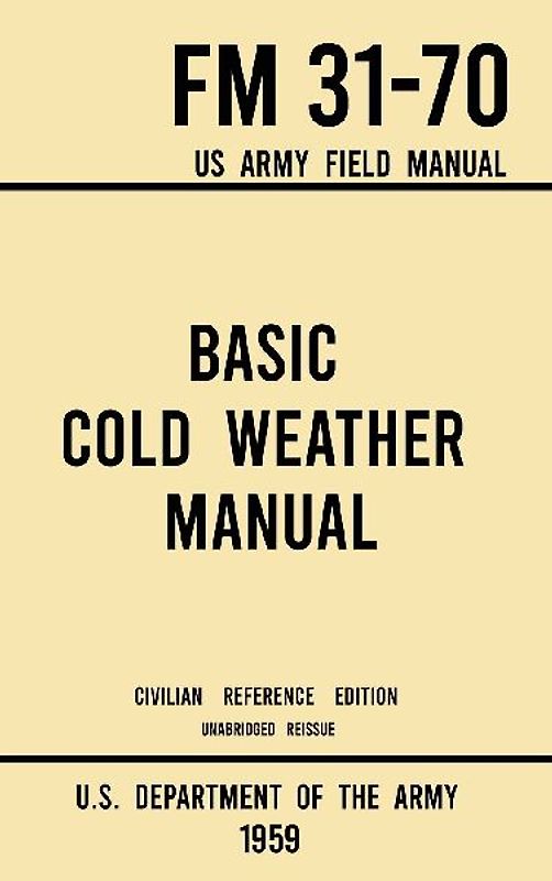 Basic Cold Weather Manual - FM 31-70 US Army Field Manual (1959 Civilian Reference Edition)