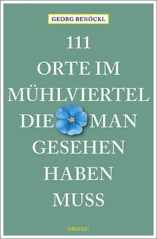 111 Orte im Mühlviertel, die man gesehen haben muss