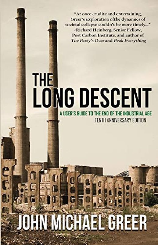 The Long Descent: A User's Guide to the End of the Industrial Age
