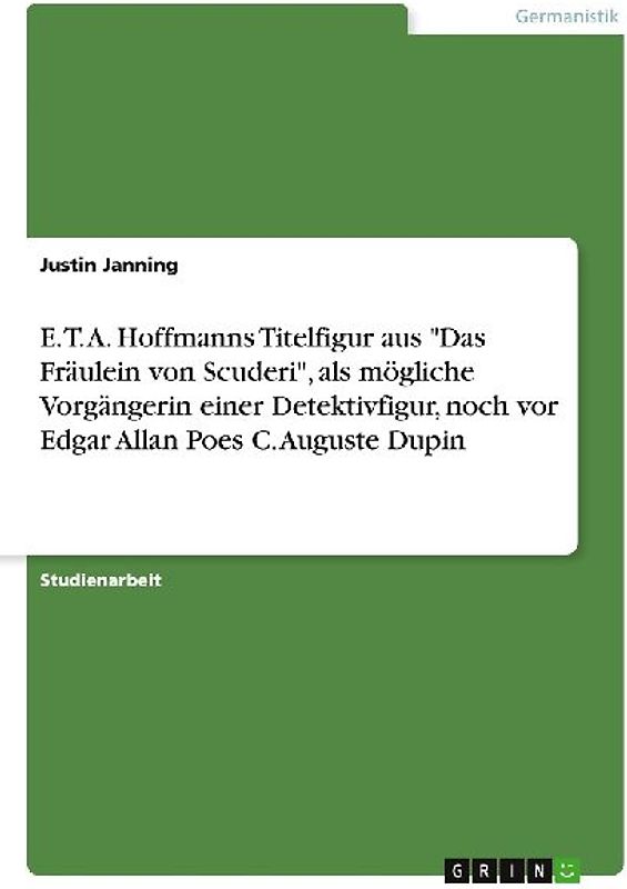 E. T. A. Hoffmanns Titelfigur aus "Das Fräulein von Scuderi", als mögliche Vorgängerin einer Detektivfigur, noch vor Edgar Allan Poes C. Auguste Dupin