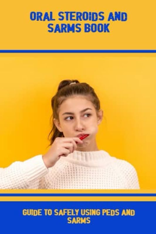 Oral Steroids And Sarms Book: Guide To Safely Using Peds And Sarms