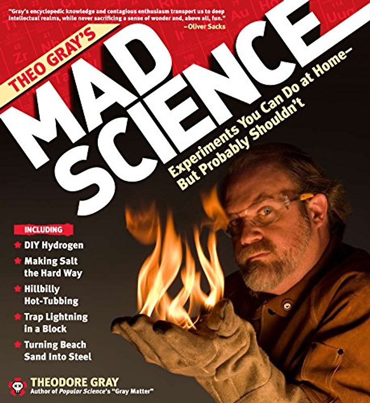 Theo Gray's Mad Science: Experiments You Can Do at Home - But Probably Shouldn't - Gray, Theodore W.