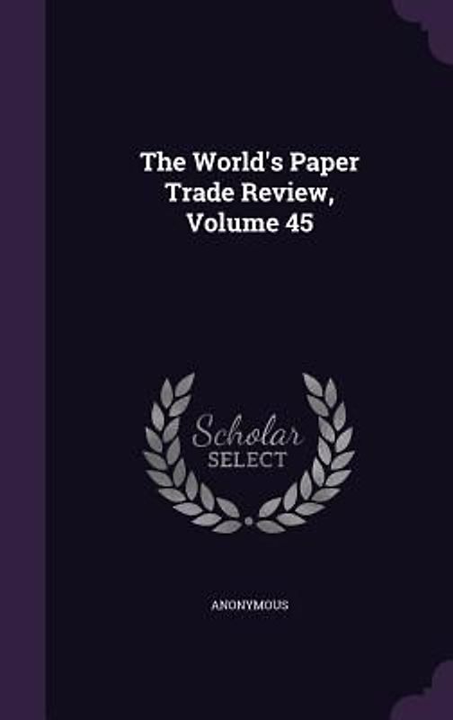 The World's Paper Trade Review, Volume 45