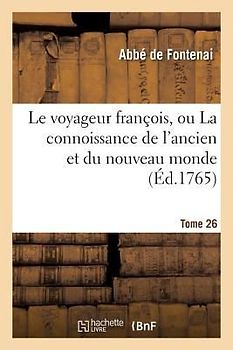 Le Voyageur François, Ou La Connoissance de l'Ancien Et Du Nouveau Monde Tome 126