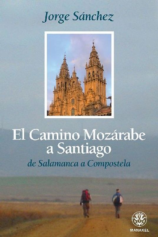 El Camino mozárabe a Santiago : de Salamanca a Compostela