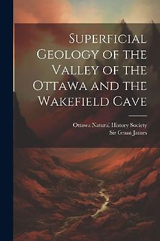 Superficial Geology of the Valley of the Ottawa and the Wakefield Cave
