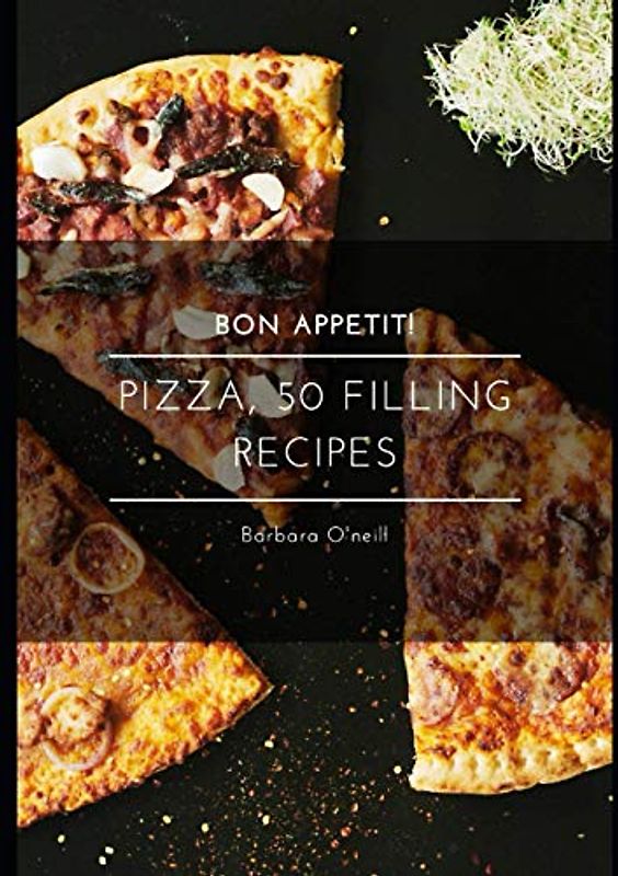 Bon Appetit! Pizza, 50 Filling Recipes